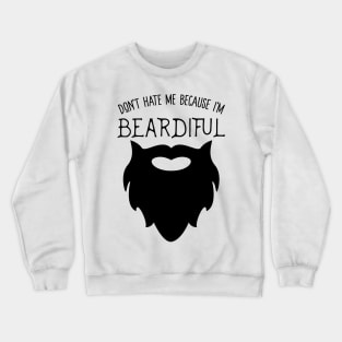 Don't Hate Me Because I'm Beardiful! Funny Beard Life Apparel Crewneck Sweatshirt